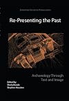 Re-Presenting the Past: Archaeology through Text and Image (Joukowsky Institute Publication)