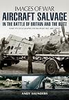 Aircraft Salvage in the Battle of Britain and the Blitz (Images of War)