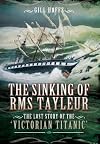 The Sinking of RMS Tayleur: The Lost Story of the Victorian Titanic
