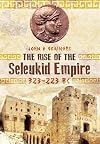 The Rise of the Seleukid Empire (323-223 BC): Seleukos I to Seleukos III