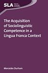 The Acquisition of Sociolinguistic Competence in a Lingua Franca Context: 0 (Second Language Acquisition)