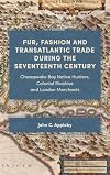 Fur, Fashion and Transatlantic Trade during the Seventeenth Century: Chesapeake Bay Native Hunters, Colonial Rivalries and London Merchants