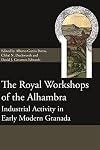 The Royal Workshops of the Alhambra: Industrial Activity in Early Modern Granada