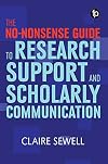 The No-nonsense Guide to Research Support and Scholarly Communication (Facet No-nonsense Guides)