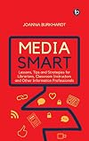 Media Smart: Lessons, Tips and Strategies for Librarians, Classroom Instructors and other Information Professionals