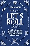 Let's Roll: A Guide to Setting up Tabletop Role-Playing Games in your School or Public Library