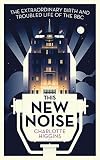 This New Noise: The Extraordinary Birth and Troubled Life of the BBC