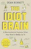 The Idiot Brain A Neuroscientist Explains What Your Head Is Really Up To