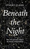 Beneath the Night: How the Stars Have Shaped the History of Humankind