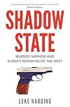 Shadow State: Murder, Mayhem, and Russia's Remaking of the West