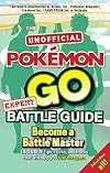 Pokemon Go Expert Battle Guide: Tips, Tricks and Hacks to help you become a Battle Master!