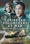 Caribbean volunteers at war : the forgotten story of Britain's own "Tuskegee Airmen"