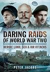 Daring Raids of World War Two: Heroic Land, Sea and Air Attacks