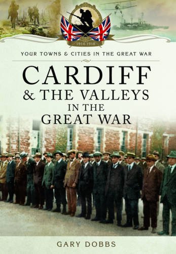 Cardiff & The Valleys In The Great War (By: Gary Dobbs) cover