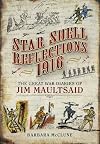 Star Shell Reflections 1916: The Great War Diaries of Jim Maultsaid