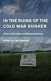 In the Ruins of the Cold War Bunker: Affect, Materiality and Meaning Making (Place, Memory, Affect)