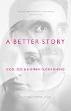 A Better Story God Sex Human Flourishing