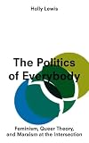 The Politics Of Everybody Feminism Queer Theory And Marxism At The Intersection