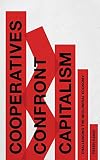Cooperatives Confront Capitalism: Challenging the Neo-Liberal Economy