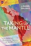 Taking Up the Mantle: Latin American Evangelical Theology in the 20th Century