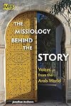 The Missiology behind the Story: Voices from the Arab World (Institute of Middle East Studies)