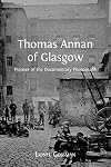 Thomas Annan of Glasgow: Pioneer of the Documentary Photograph