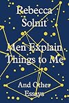 Men Explain Things to Me and Other Essays