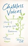 Childless Voices: Stories of Longing, Loss, Resistance and Choice