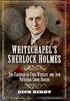 Whitechapel's Sherlock Holmes: The Casebook of Fred Wensley OBE KPM, Victorian Crime Buster
