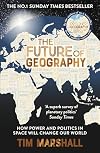 The Future of Geography: How Power and Politics In Space Will Change Our World