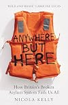 Anywhere But Here: How Britain's Broken Asylum System Fails Us All