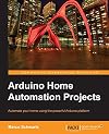Arduino Home Automation Projects : Automate your Home using the powerful Arduino Platform (Community Experience Distilled)