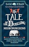 The Tale Of The Duelling Neurosurgeons The History Of The Human Brain As Revealed By True Stories Of Trauma Madness And Recovery