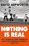 Nothing is Real: The Beatles Were Underrated And Other Sweeping Statements About Pop