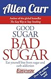 Good Sugar Bad Sugar Eat Yourself Free From Sugar And Carb Addiction Allen Carrs Easyway