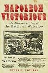 Napoleon Victorious!: An Alternative History of the Battle of Waterloo