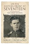 On the Eastern Front at Seventeen: The Memoirs of a Red Army Soldier, 1942–1944