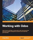 Working With Odoo Learn How To Use Odoo A Resourceful Open Source Business Application Platform Designed To Transform And Modernize Your Business