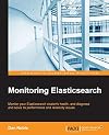 Monitoring Elasticsearch : monitor your Elasticsearch cluster's health, and diagnose and solve its performance and reliability issues