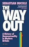 The Way Out: A History of Homosexuality in Modern Britain (International Library of Twentieth Century History)