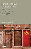 Communism in Pakistan: Politics and Class Activism 1947-1972 (Library of South Asian History and Culture)
