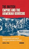 The British Empire and the Armenian genocide : humanitarianism and imperial politics from Gladstone to Churchill