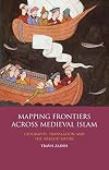 Mapping Frontiers Across Medieval Islam: Geography, Translation and the 'Abbasid Empire