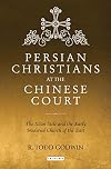 Persian Christians at the Chinese Court : the Xi'an Stele and the early Medieval Church of the East