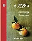 A Wong The Cookbook Extraordinary Dim Sum Exceptional Street Food Unexpected Chinese Dishes From Sichuan To Yunnan