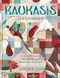 Kaukasis The Cookbook The Culinary Journey Through Georgia Azerbaijan Beyond