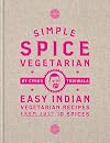 Simple Spice Vegetarian: Easy Indian vegetarian recipes from just 10 spices