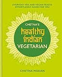 Chetnas Healthy Indian Vegetarian Everyday Veg And Vegan Feasts Effortlessly Good For You