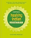 Chetna's Healthy Indian: Vegetarian: Everyday Veg and Vegan Feasts Effortlessly Good for You