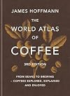 The World Atlas of Coffee 3rd edition: From beans to brewing – coffees explored, explained and enjoyed